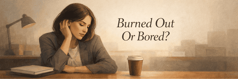 Burned Out and Bored at Work? How To Tell What Problem You Actually Have